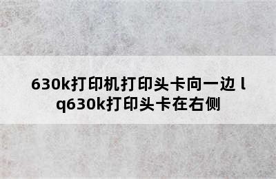 630k打印机打印头卡向一边 lq630k打印头卡在右侧